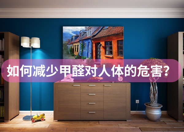 如何减少甲醛对人体的伤害？