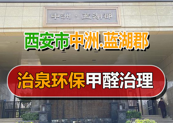 治泉环保西安中洲.蓝湖郡小区甲醛治理