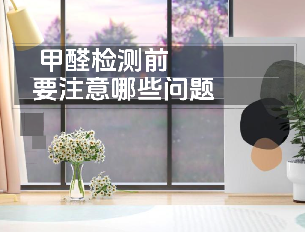 甲醛检测前要注意哪些问题？